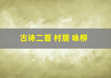 古诗二首 村居 咏柳